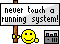 :never-touch-a-running-system: